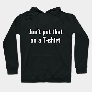 DONT PUT THAT ON A TEE Hoodie